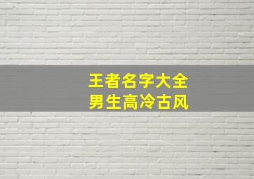 王者名字大全 男生高冷古风